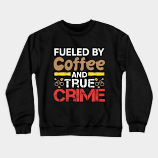 Fueled By Coffee And True Crime Crewneck Sweatshirt